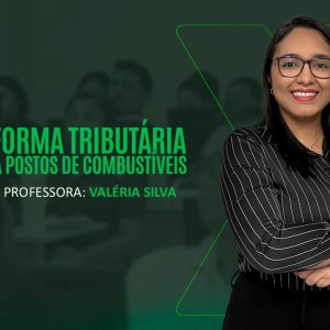 Reforma Tributária para Postos de Combustíveis
